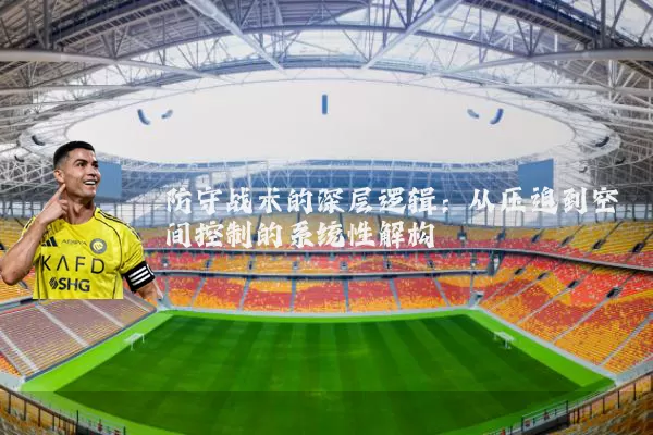 防守战术的深层逻辑:从压迫到空间控制的系统性解构