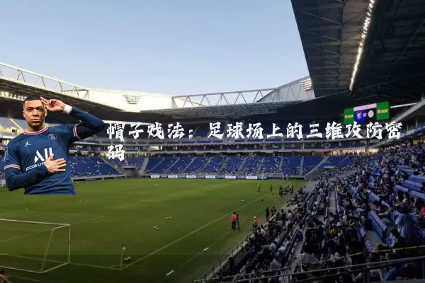 帽子戏法:足球场上的三维攻防密码