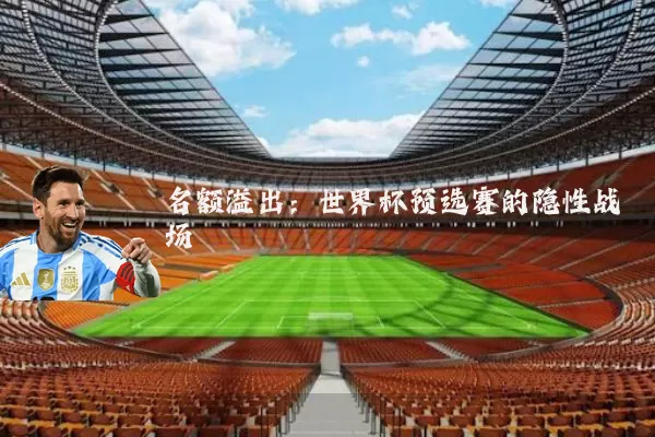 名额溢出:世界杯预选赛的隐性战场