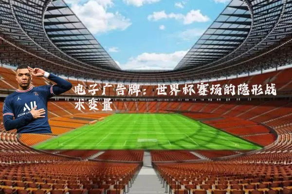 电子广告牌:世界杯赛场的隐形战术变量